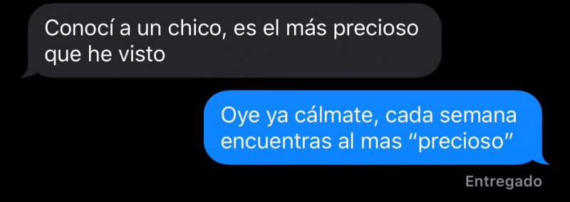 Conocí a un chico, es el más precioso que he visto Oye ya cálmate, cada semana encuentras al mas "precioso" Entregado